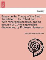 Essay on the Theory of the Earth. Translated ... by Robert Kerr ... with Mineralogical Notes, and an Account of Cuvier's Geological Discoveries, by PR 124150606X Book Cover