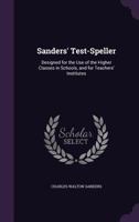 Sanders' Test-Speller: Designed for the Use of the Higher Classes in Schools, and for Teachers' Institutes 1358367655 Book Cover