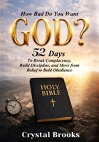 How Bad Do You Want God: 52 Days to Break Complacency, Build Discipline, and Move from Belief to Obedience B0H3N8M926 Book Cover