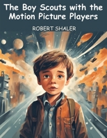 The Boy Scouts with the Motion Picture Players 1515399575 Book Cover