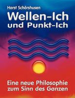 Wellen-Ich und Punkt-Ich: Eine neue Philosophie zum Sinn des Ganzen 3839140528 Book Cover