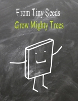 From Tiny Seeds Grow Mighty Trees: Teacher Gift Notebook - Happy Teacher's Day - Teacher Gift- Class Gift for Teacher- Great for Preschool Teacher ... Retirement, Thank You Gifts or Birthday gifts B083XTGW3C Book Cover