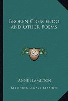 Broken Crescendo and Other Poems 1417986182 Book Cover