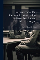 Institution Des Sourds Et Muets, Par La Voie Des Signes MÃ(c)thodiques (French Edition) 1024727807 Book Cover