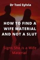 How to Find a Wife Material and Not a Slut: Signs she is a Wife Material B0F7851ZBC Book Cover