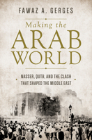 Making the Arab World: Nasser, Qutb, and the Clash That Shaped the Middle East 0691167885 Book Cover