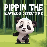 Pippin the Bamboo Detective: A Story About A Playful and Curious Panda Cub Named Pippin Who Decides to Solve the Mystery of the Disappearing Bamboo in the Grove Forest B0F121QH3R Book Cover