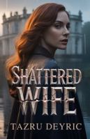 Shattered Wife: A betrayed woman rises from silence to reclaim her destiny B0G4J7V896 Book Cover