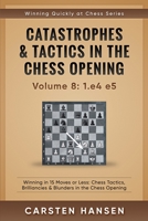 Catastrophes & Tactics in the Chess Opening - Volume 8: 1.e4 e5: Winning in 15 Moves or Less: Chess Tactics, Brilliancies & Blunders in the Chess Opening 152204728X Book Cover
