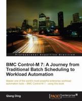 Bmc Control-M 7: A Journey from Traditional Batch Scheduling to Workload Automation 1849682569 Book Cover