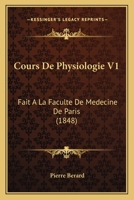 Cours De Physiologie V1: Fait A La Faculte De Medecine De Paris (1848) 1160843694 Book Cover