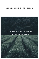 OVERCOMING DEPRESSION: A GUIDE AND A CURE TO DEPRESSION B0BBPYBBCW Book Cover