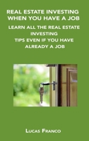 Real Estate Investing When You Have a Job: Learn All the Real Estate Investing Tips Even If You Have Already a Job 180615255X Book Cover