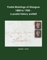 Postal Markings of Glasgow 1800 to 1900 - a postal history exhibit 0244825440 Book Cover