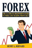 Forex: The Ultimate Beginner's Guide To Forex and Trading Profitably 154100440X Book Cover
