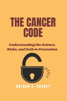 The Cancer Code: Understanding the Science, Risks, and Path to Prevention B0GL9CBG4F Book Cover