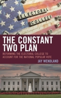 The Constant Two Plan: Reforming the Electoral College to Account for the National Popular Vote 1666916242 Book Cover