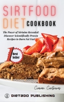 Sirtfood Diet Cookbook: The Power of Sirtuins Revealed: Discover Scientifically Proven Recipes to Burn Fat Fast 1802839534 Book Cover