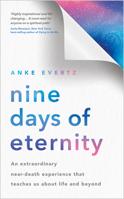 Nine Days of Eternity: An Extraordinary Near-Death Experience That Teaches Us about Life and Beyond 1401973477 Book Cover