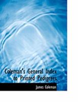 Coleman's General Index to Printed Pedigrees; Which are to be Found in all the Principal County And 1017564663 Book Cover