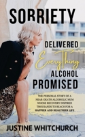 SOBRIETY DELIVERED EVERYTHING ALCOHOL PROMISED: The personal story of a near death alcoholic mum whose recovery inspired thousands to reach for a Happier and Healthier Life B08PJDRWLD Book Cover