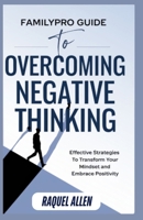 FamilyPro Guide to Overcoming Negative Thinking: Effective Strategies to Transform Your Mindset and Embrace Positivity B0DY6C4GC4 Book Cover
