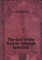 The God of the Jews Or, Jehovah Unveiled 5518585756 Book Cover
