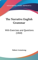 The Narrative English Grammar: With Exercises And Questions (1868) 1165583062 Book Cover
