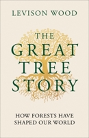 The Great Tree Story: How Forests Have Shaped Our World 1856755614 Book Cover