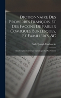 Dictionnaire Des Proverbes François, Et Des Façons De Parler Comiques, Burlesques, Et Familieres, &c: Avec L'explication Et Les Etymologies Le Plus Avérées 1017604533 Book Cover