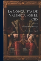 La Conquista De Valencia Por El Cid: Novela Histórica Original; Volume 1 1021734225 Book Cover