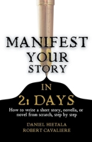 Manifest Your Story in 21 Days: How to Write a Short Story, Novella, or Novel from Scratch, Step by Step B0CVZFVWVL Book Cover