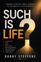 Such is Life?: Framing a Positive "Next" Mindset in the Wake of Life's Setbacks 1805585010 Book Cover