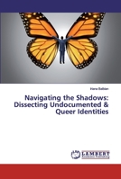 Navigating the Shadows: Dissecting Undocumented & Queer Identities 6200315124 Book Cover