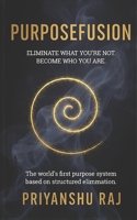 Purposefusion: Eliminate What You’re Not. Become Who You Are B0FP8ZP7KM Book Cover