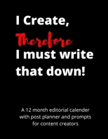I Create Therefore I Must Write That Down: A 13 month editorial calendar, blog or vlog planner with prompts for content creators 1708217584 Book Cover