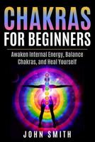 Chakras for Beginners: Awaken Internal Energy, Balance Chakras, and Heal Yourself 1718036582 Book Cover