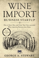 Wine Import Business Startup: How to Start, Run, and Grow Your Own successful Wine importing Business from Home 1694105776 Book Cover