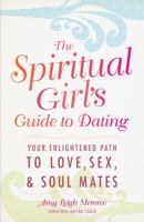 The Spiritual Girl's Guide to Dating: Your Enlightened Path to Love, Sex, and Soulmates 1440529809 Book Cover