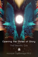 Opening the Gates of Glory Volume 1: The Beatific Life 192242806X Book Cover