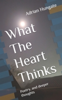 What The Heart Thinks: Poetry, and deeper thoughts B0BV4CFXTC Book Cover