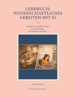 Lernbuch: Wissenschaftliches Arbeiten mit KI: Standards, Verfahren Praxis (Ein Arbeitsbuch für Studium und Lehre) (German Edition) 3695747552 Book Cover