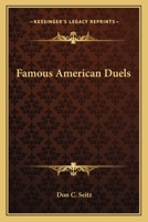 Famous American Duels: With Some Account of the Causes That Led Up to Them and the Men Engaged 1417912081 Book Cover