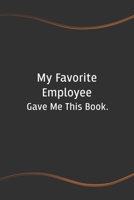 My Favorite Employee Gave Me This Book: Blank Lined Journal for Coworkers and Friends - Perfect Employee Appreciation Gift Idea 1676663738 Book Cover