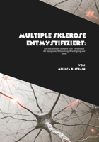 Multiple Sklerose entmystifiziert: Ein umfassender Leitfaden zum Verständnis der Symptome, Behandlung, Bewältigung und mehr! (German Edition) B0FRYWTNH4 Book Cover