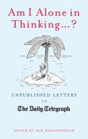 Am I Alone in Thinking...?: Unpublished Letters to the Daily Telegraph 1845135024 Book Cover