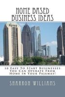 Home Based Business Ideas: 10 Easy To Start Businesses You Can Operate From Home In Your Pajamas! 1490911219 Book Cover