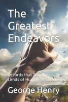 The Greatest Endeavors: Records that Test the Limits of Human Resilience B0C924C3DQ Book Cover