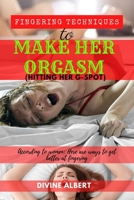 Fingering Techniques To Make Her Orgasm (Hitting Her G-Spot).: According to women; here are Ways to get better at Fingering. B09TF9C1JP Book Cover