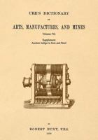 Ure's Dictionary of Arts, Manufactures and Mines; Volume Iva: Supplement - Aachen Indigo to Iron and Steel 1542102413 Book Cover